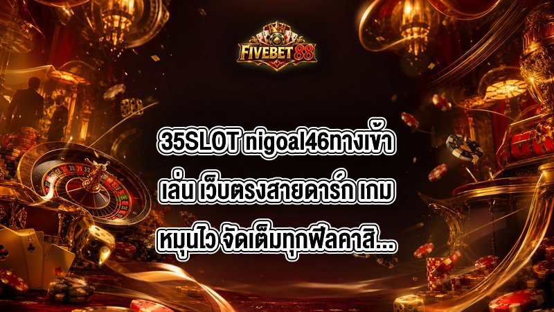 35SLOT nigoal46ทางเข้าเล่น